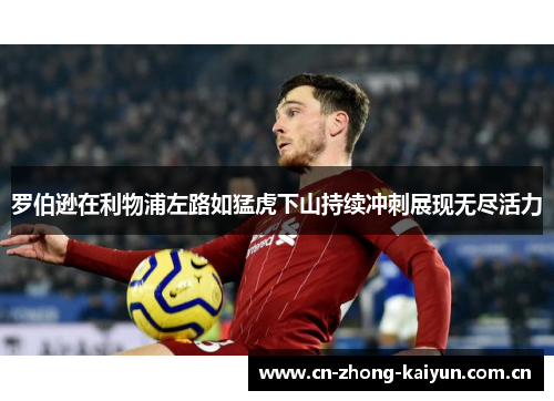 罗伯逊在利物浦左路如猛虎下山持续冲刺展现无尽活力