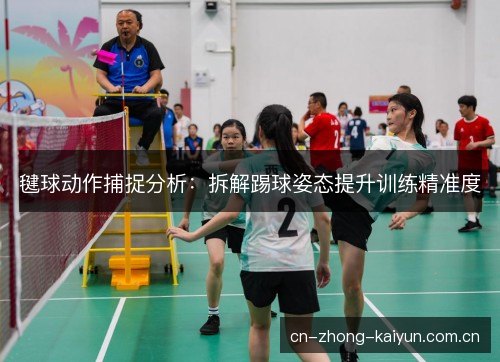 毽球动作捕捉分析：拆解踢球姿态提升训练精准度